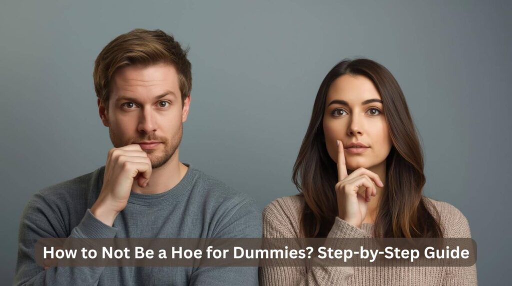 How to Not Be a Hoe for Dummies Step-by-Step Guide